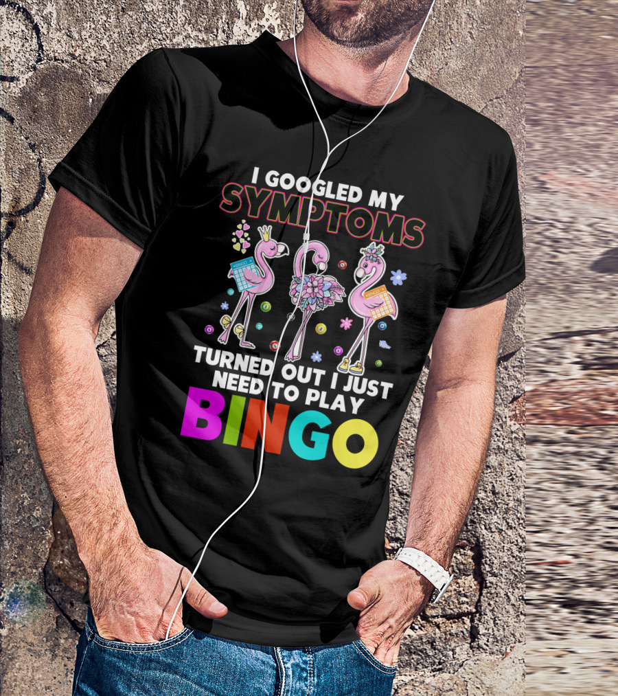 I Googled My Symptoms Turns Out I Just Need To Play Bingo Funny Flamingos T-Shirt