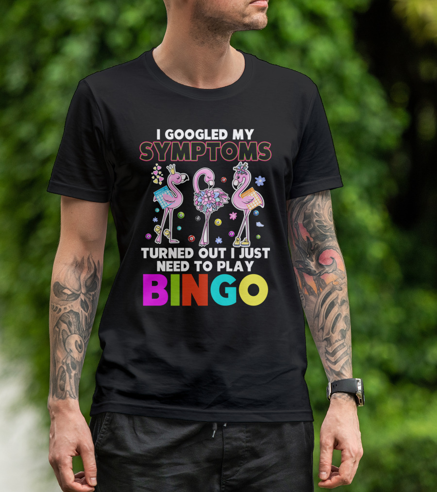 I Googled My Symptoms Turns Out I Just Need To Play Bingo Funny Flamingos T-Shirt