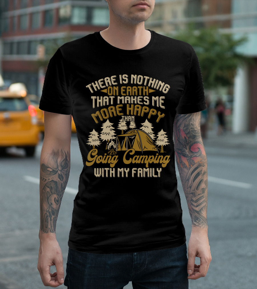 There Is Nothing On Earth That Makes Me More Happy Than Going Camping With My Family T-Shirt