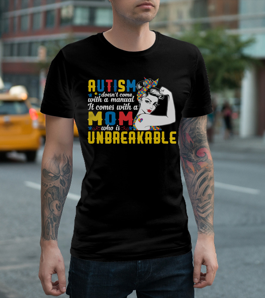 Autism Doesn't Come With A Manual It Comes With A Mom Who Is Unbreakable T-Shirt