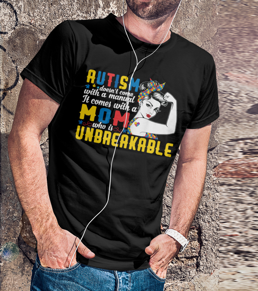 Autism Doesn't Come With A Manual It Comes With A Mom Who Is Unbreakable T-Shirt