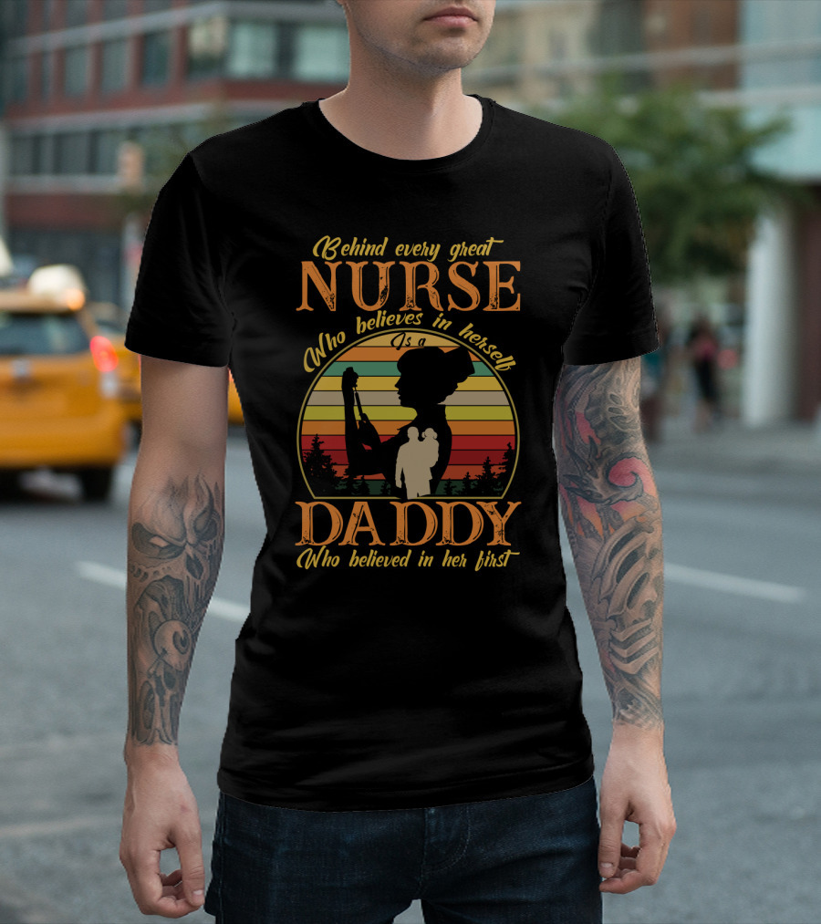 Behind Every Great Nurse Who Believes in Herself Is a Daddy Who Believed in Her First T-Shirt