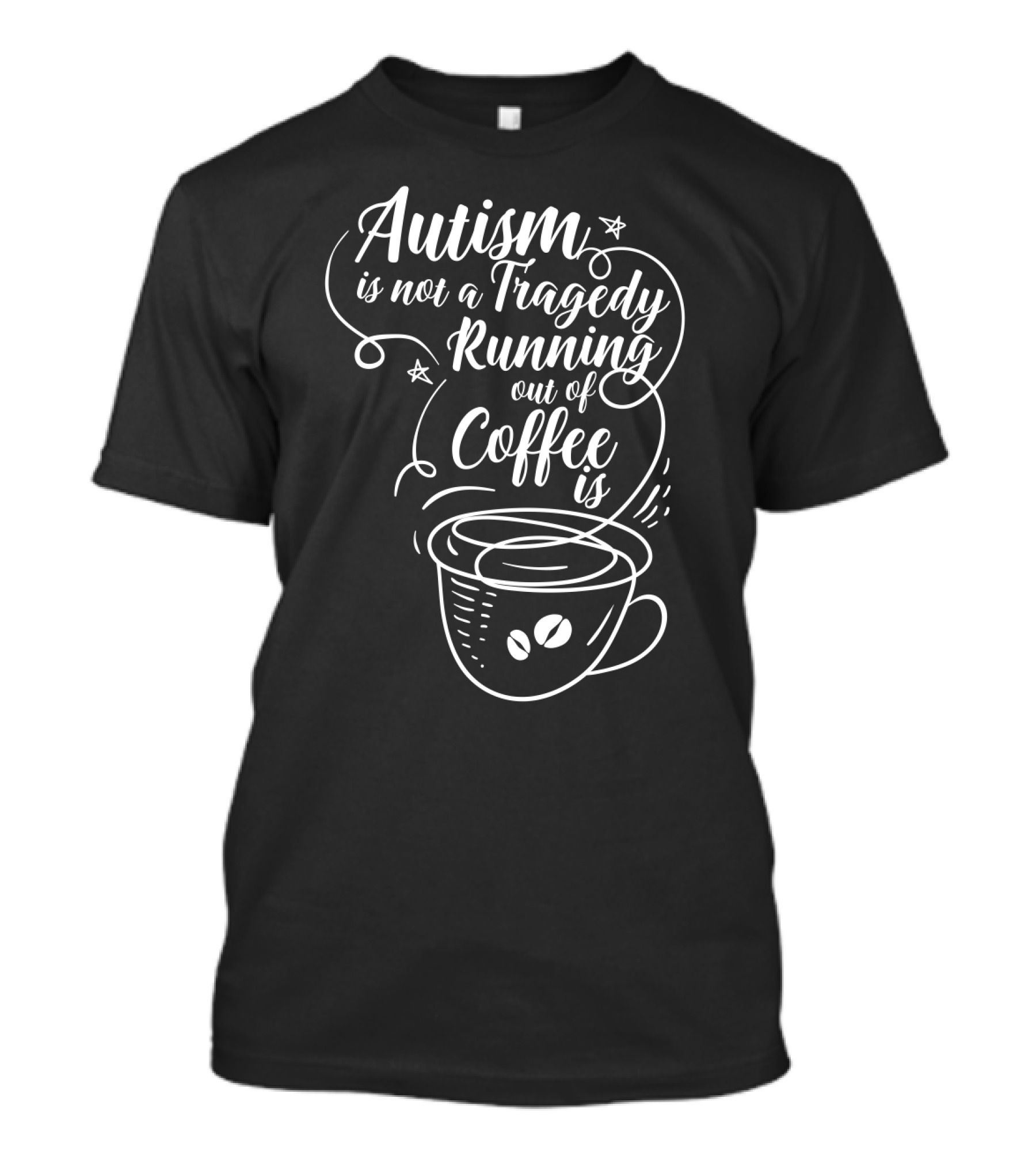 Autism Is Not A Tragedy Running Out Of Coffee Is With Coffee Cup T-Shirt