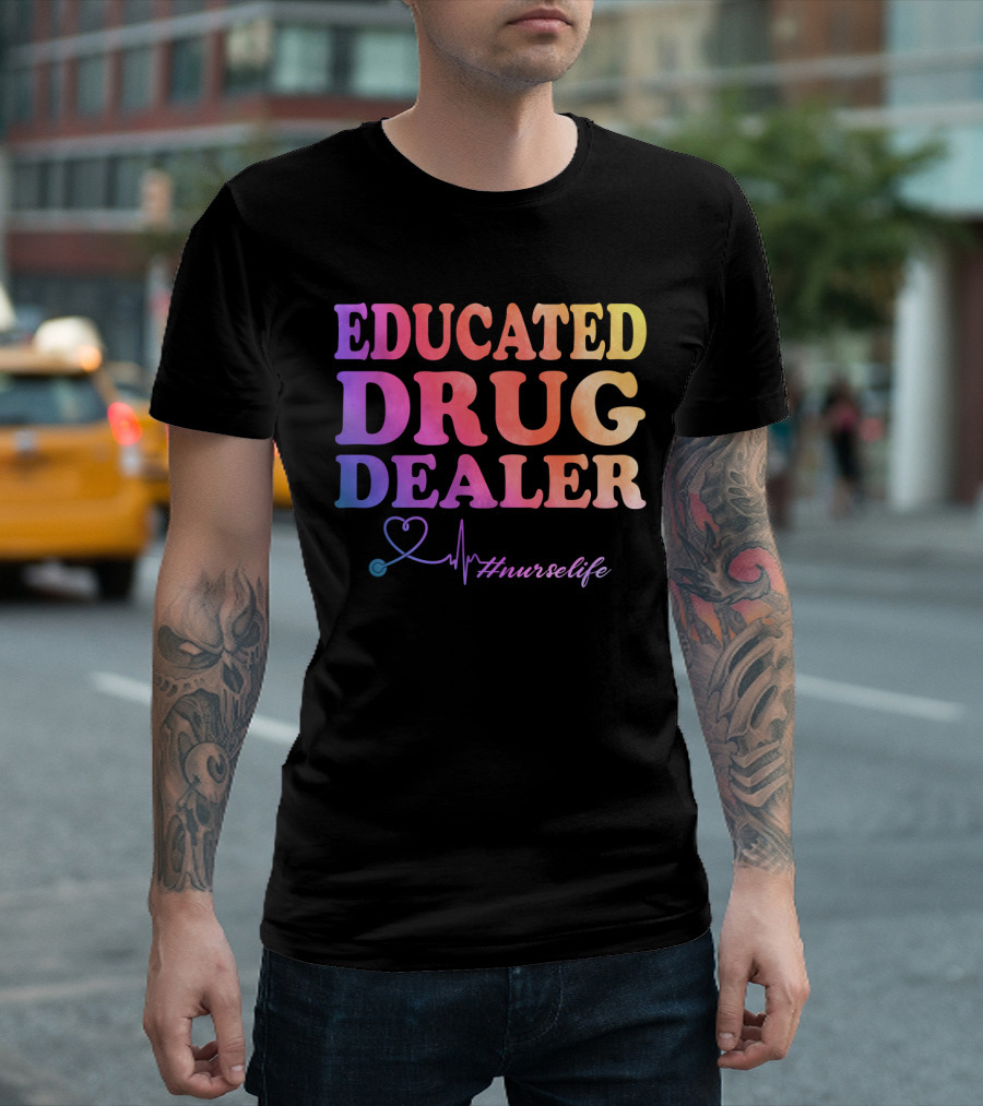 Educated Drug Dealer Nurse Life #nurselife Funny Sarcastic T-Shirt