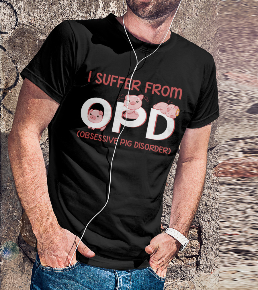 I Suffer From OPD Obsessive Pig Disorder Cute Funny Pig Lover T-Shirt