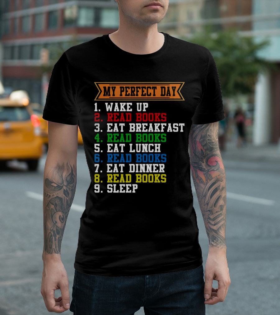My Perfect Day Wake Up Read Books Eat Breakfast Eat Lunch Eat Dinner Sleep T-Shirt