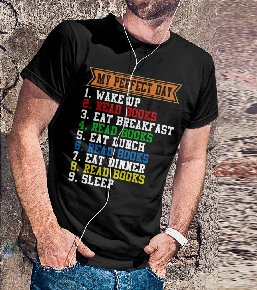 My Perfect Day Wake Up Read Books Eat Breakfast Eat Lunch Eat Dinner Sleep T-Shirt