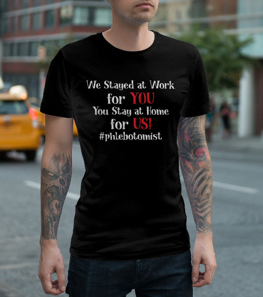We Stayed At Work For You You Stay At Home For Us #phlebotomist T-Shirt