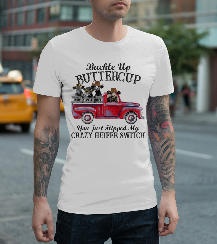 Buckle Up Buttercup You Just Flipped My Crazy Heifer Switch Red Truck Cowboys T-Shirt