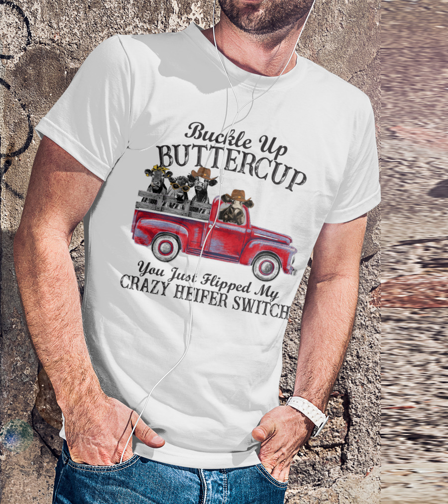 Buckle Up Buttercup You Just Flipped My Crazy Heifer Switch Red Truck Cowboys T-Shirt