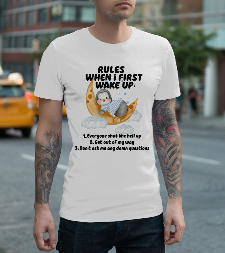 Rules When I First Wake Up Everyone Shut the Hell Up Get Out of My Way Don't Ask Me Any Damn Questions T-Shirt