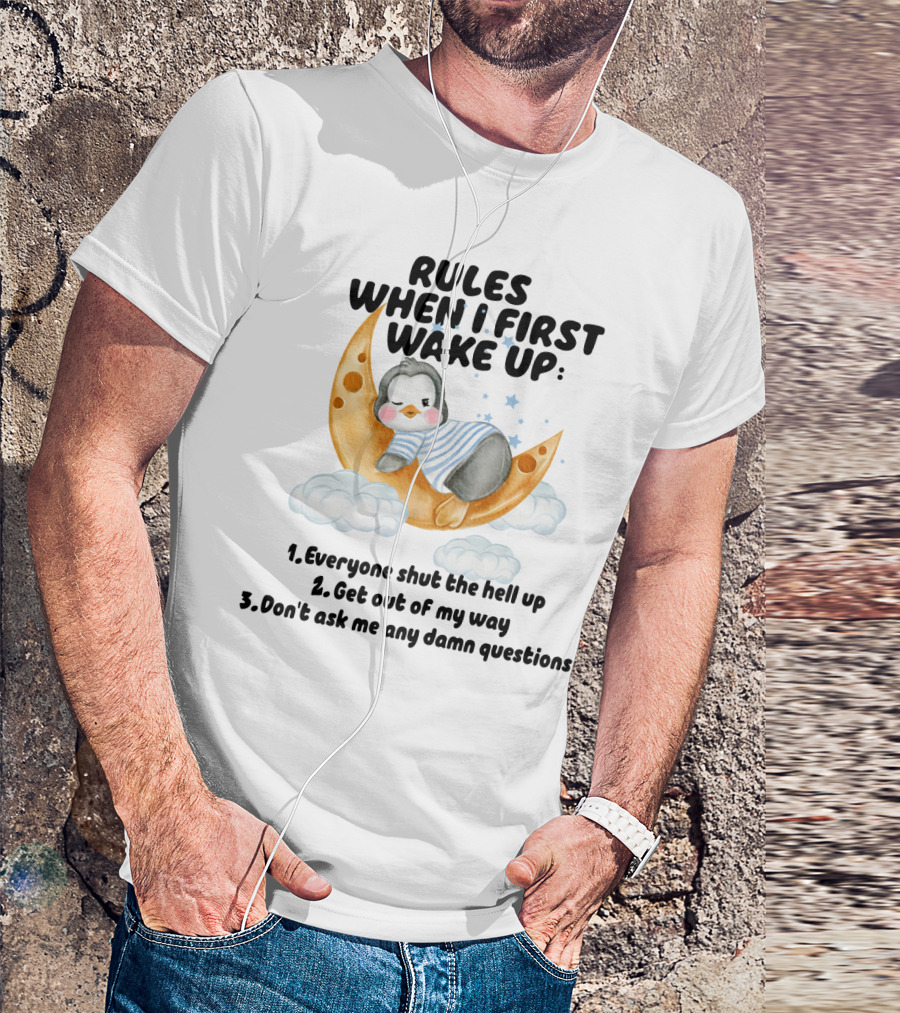 Rules When I First Wake Up Everyone Shut The Hell Up Get Out Of My Way Don't Ask Me Any Damn Questions T-Shirt