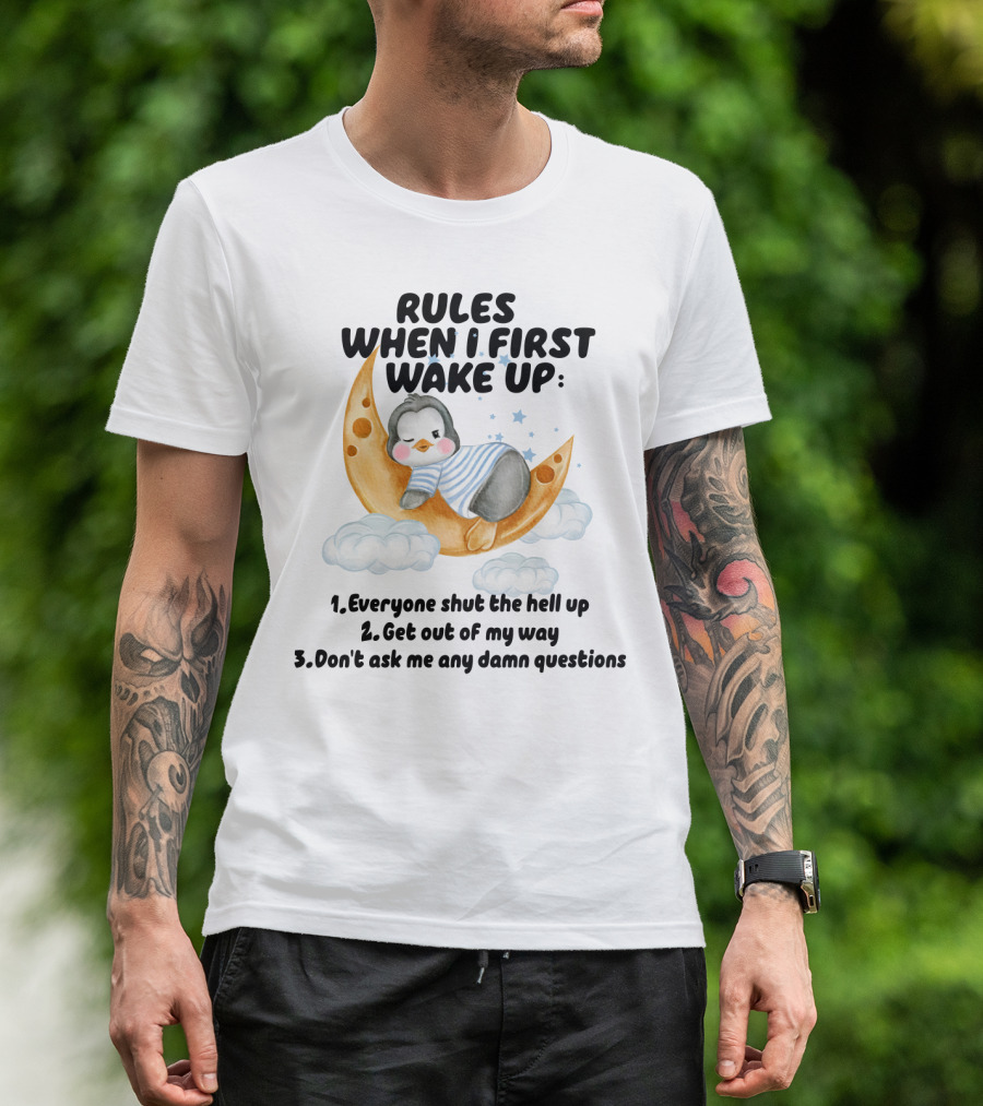 Rules When I First Wake Up Everyone Shut The Hell Up Get Out Of My Way Don't Ask Me Any Damn Questions T-Shirt