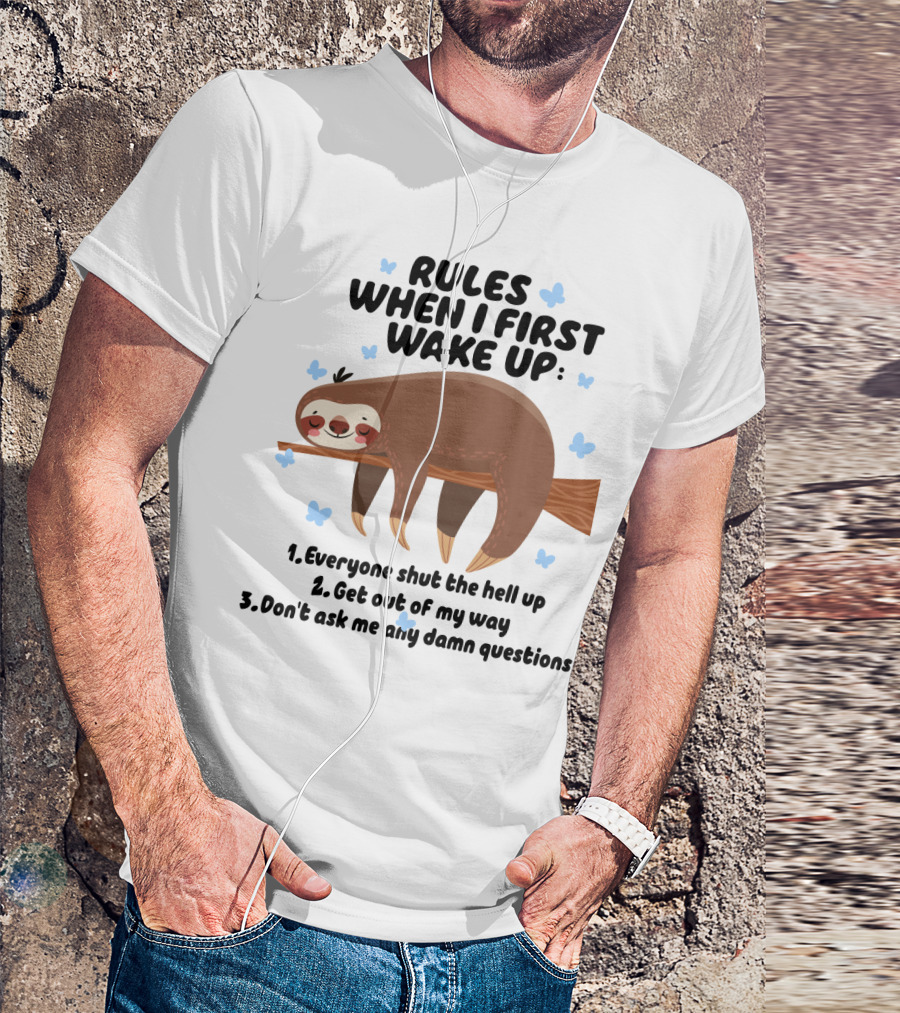 Rules When I First Wake Up Everyone Shut The Hell Up Get Out Of My Way Don't Ask Me Any Damn Questions Sloth T-Shirt