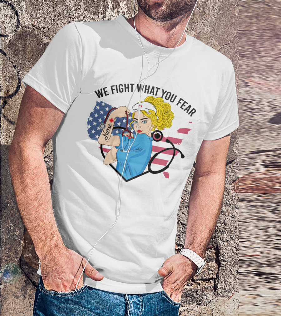 Nurse Strong Woman American Flag We Fight What You Fear T-Shirt