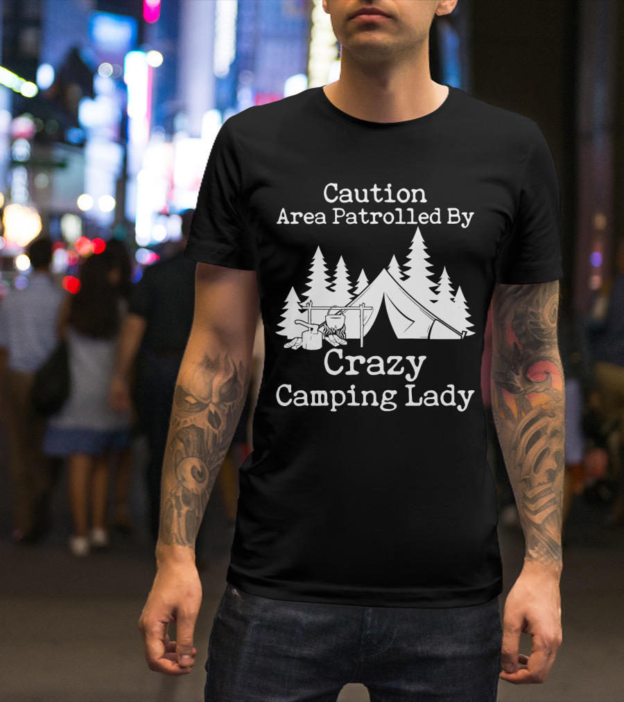 Caution Area Patrolled By Crazy Camping Lady Tent Trees Campfire T-Shirt