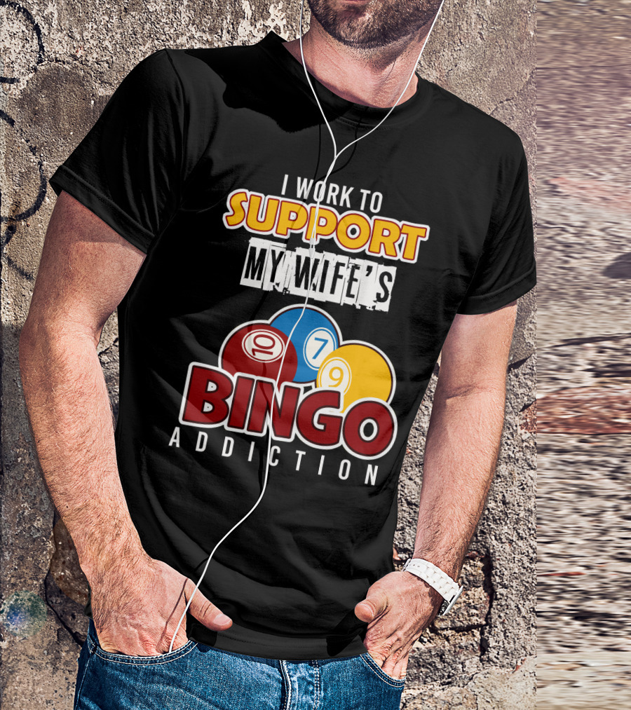 I Work To Support My Wife's Bingo Addiction Funny Husband With Colorful Bingo Balls T-Shirt