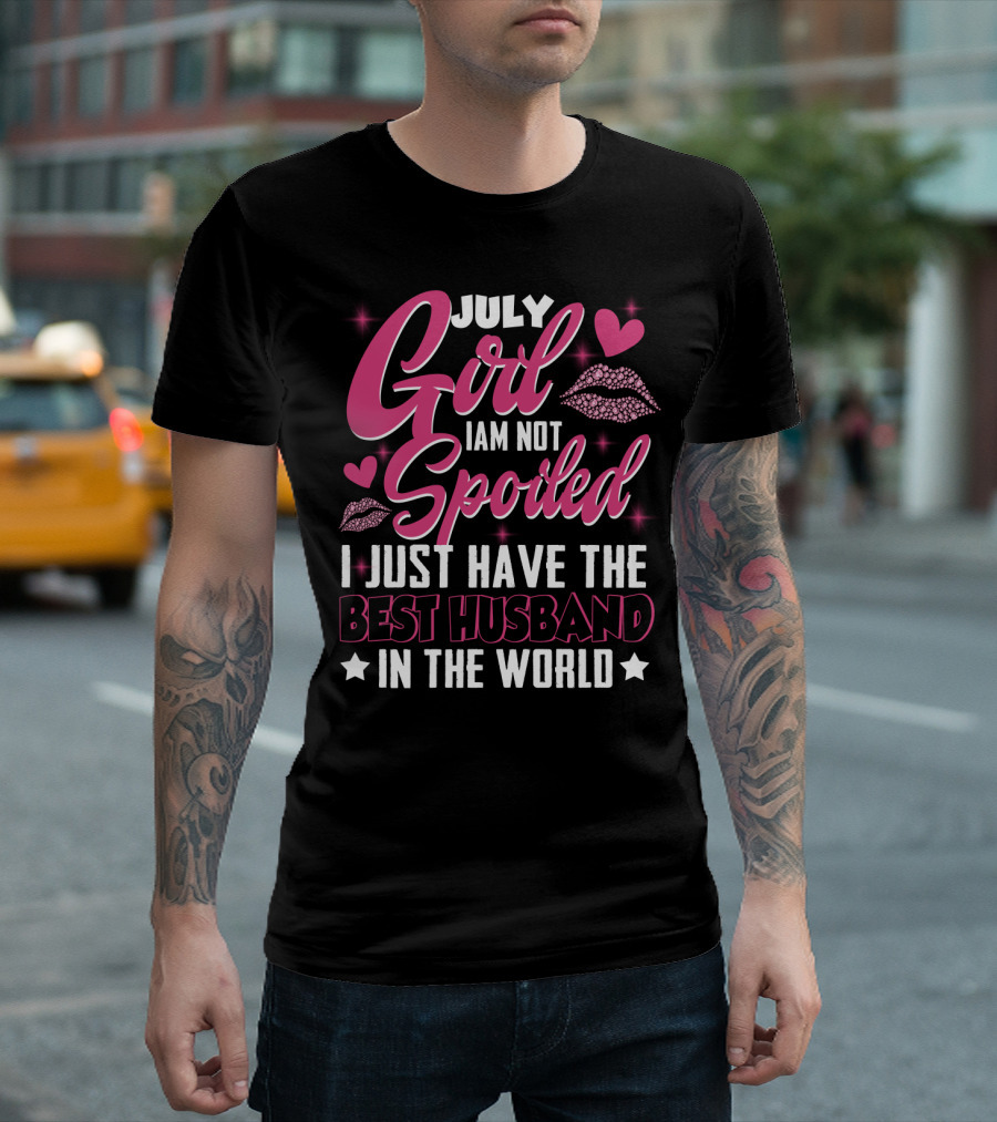 July Girl I Am Not Spoiled I Just Have The Best Husband In The World Hearts and Lips T-Shirt