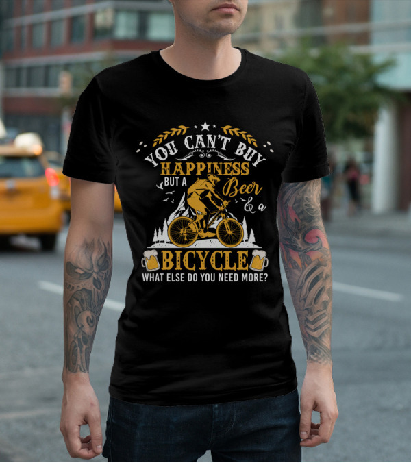 You Can't Buy Happiness But A Beer And A Bicycle What Else Do You Need More T-Shirt