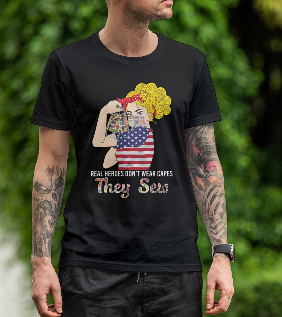 Real Heroes Don't Wear Capes They Sew T-Shirt