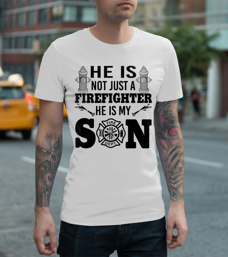 HE IS NOT JUST A FIREFIGHTER HE IS MY SON FIRE DEPT T-Shirt
