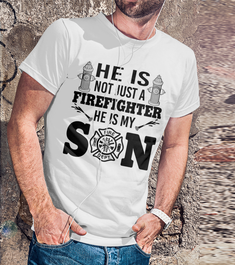 HE IS NOT JUST A FIREFIGHTER HE IS MY SON FIRE DEPT T-Shirt