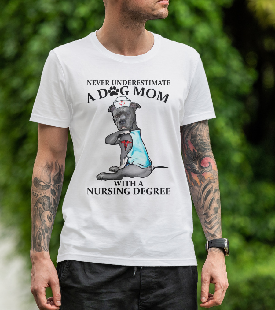 Never Underestimate A Dog Mom With A Nursing Degree T-Shirt
