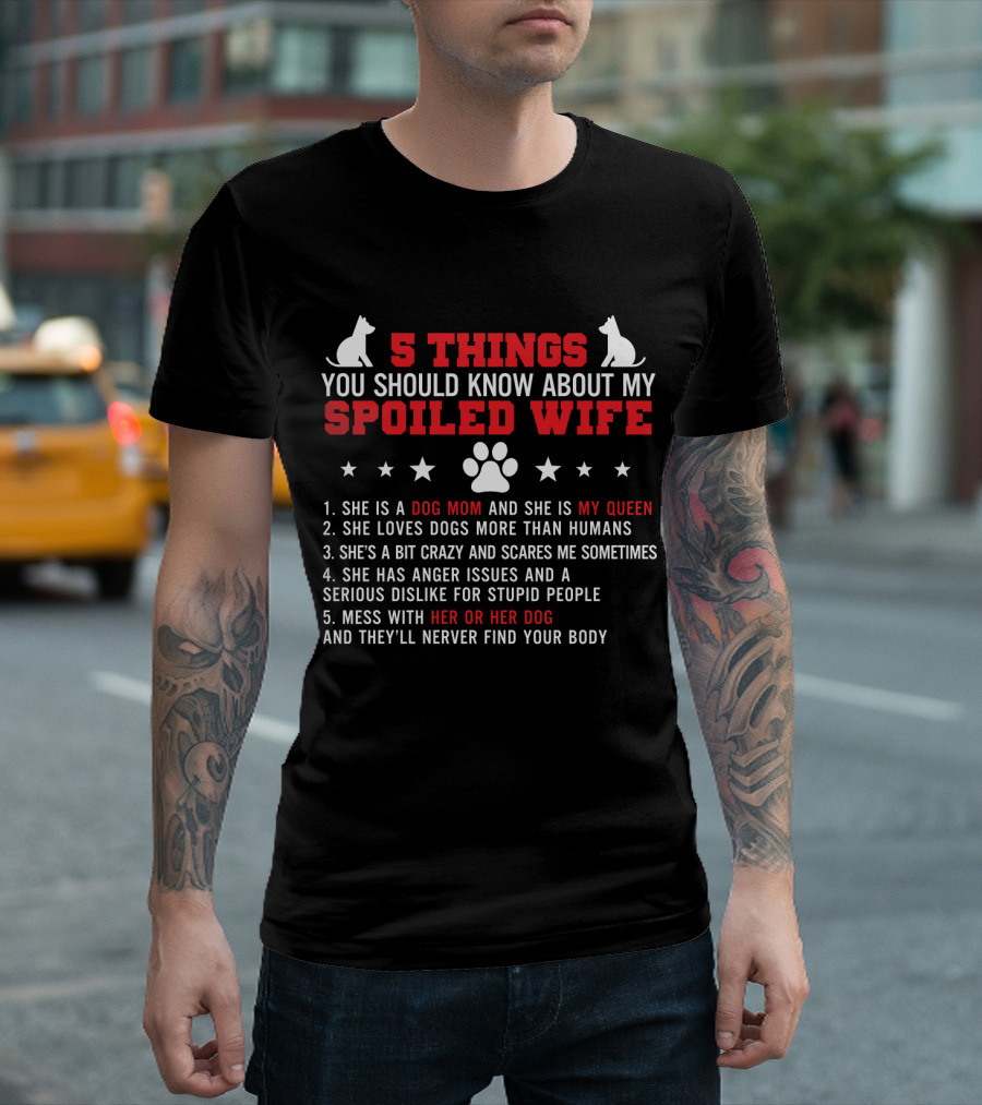 5 Things You Should Know About My Spoiled Wife Dog Mom My Queen T-Shirt
