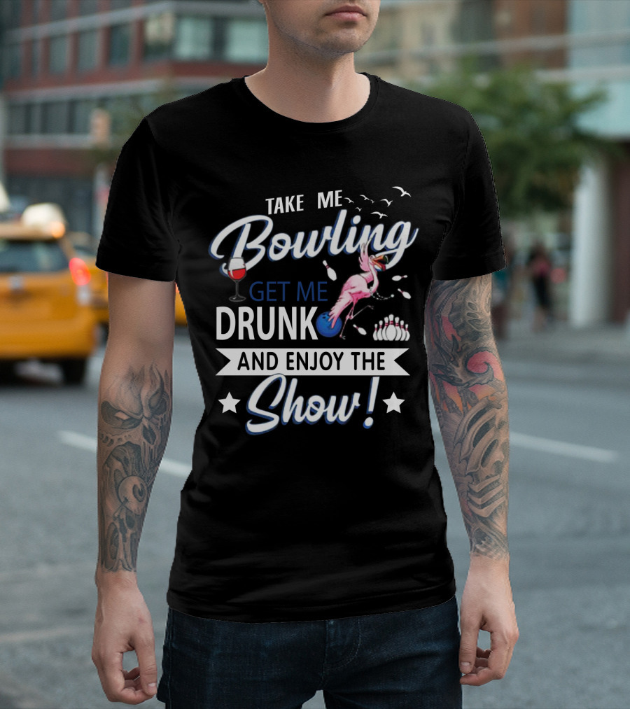 Take Me Bowling Get Me Drunk Flamingo Enjoy the Show T-Shirt