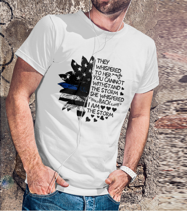 Thin Blue Line Flag Flower They Whispered To Her You Cannot Withstand The Storm I Am The Storm T-Shirt