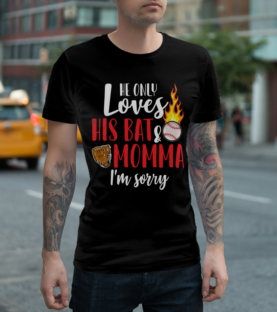 He Only Loves His Bat And Momma I'm Sorry Baseball Glove Flame Ball T-Shirt