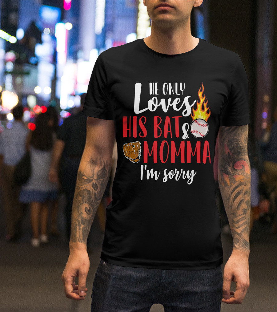 He Only Loves His Bat And Momma I'm Sorry Baseball Glove Flame Ball T-Shirt