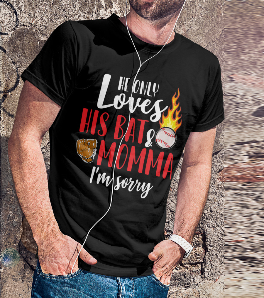 He Only Loves His Bat And Momma I'm Sorry Baseball Glove Flame Ball T-Shirt