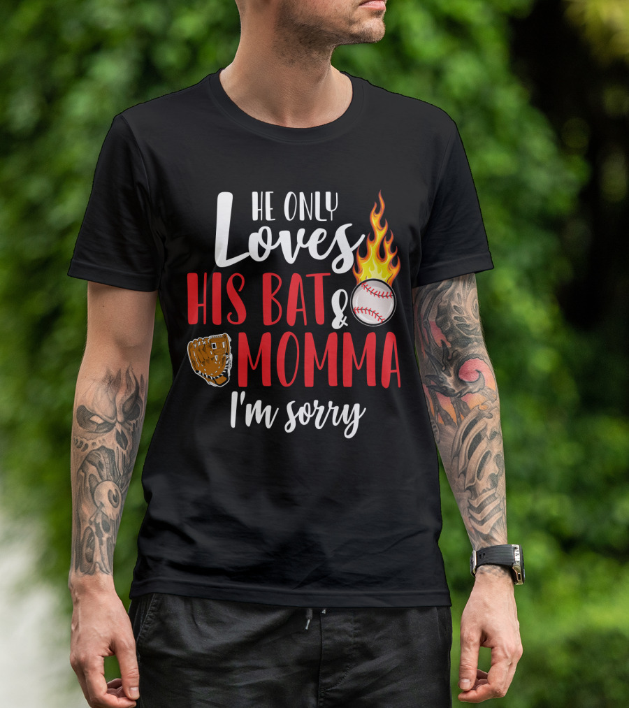 He Only Loves His Bat And Momma I'm Sorry Baseball Glove Flame Ball T-Shirt