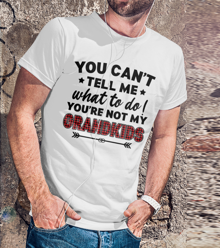 You Can't Tell ME What To Do You're Not My Grandkids T-Shirt