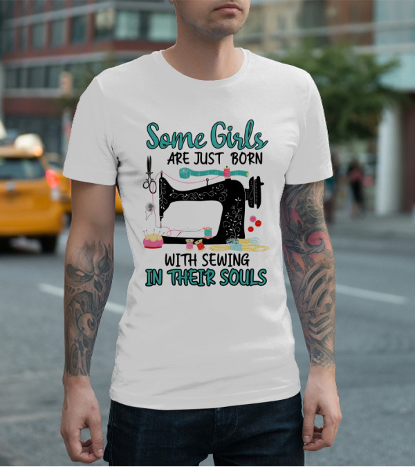 Some Girls Are Just Born With Sewing In Their Souls T-Shirt