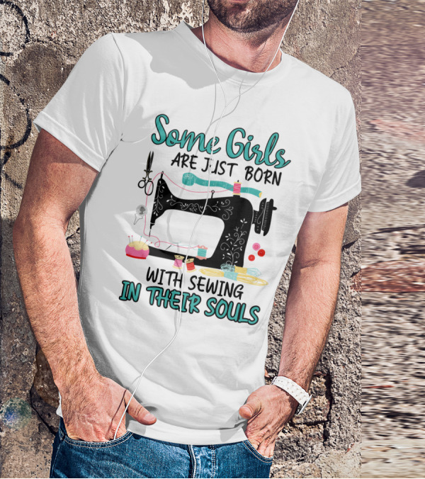 Some Girls Are Just Born With Sewing In Their Souls T-Shirt