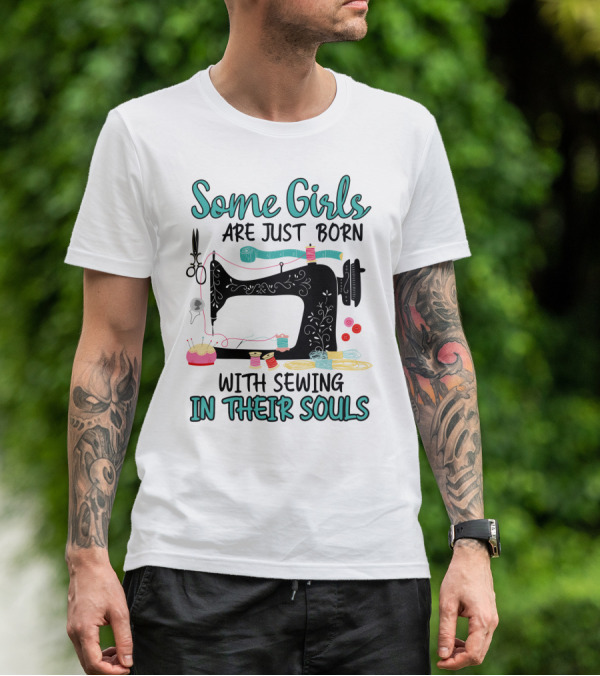 Some Girls Are Just Born With Sewing In Their Souls T-Shirt