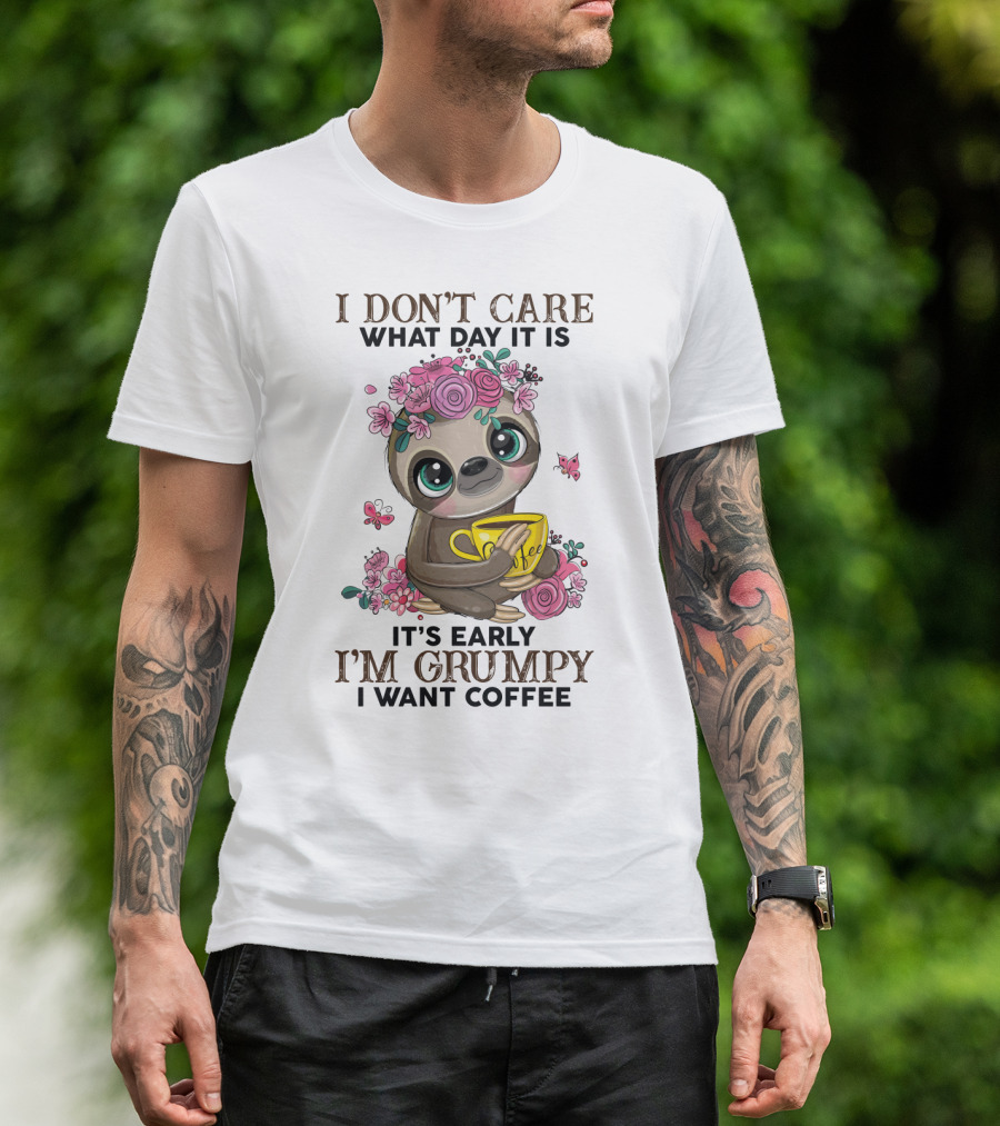 I Don't Care What Day It Is It's Early I'm Grumpy I Want Coffee Sloth T-Shirt