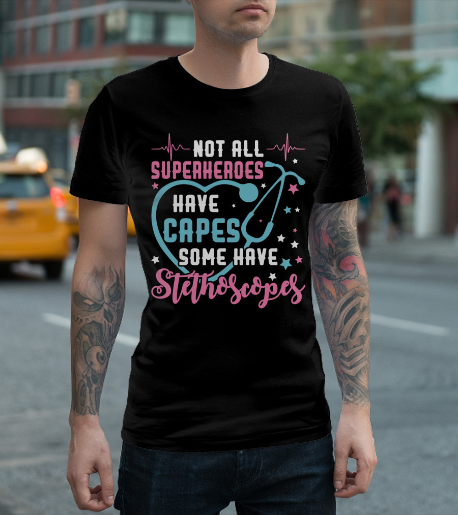 Not All Superheroes Have Capes Some Have Stethoscopes Heartbeat Stars Stethoscope T-Shirt