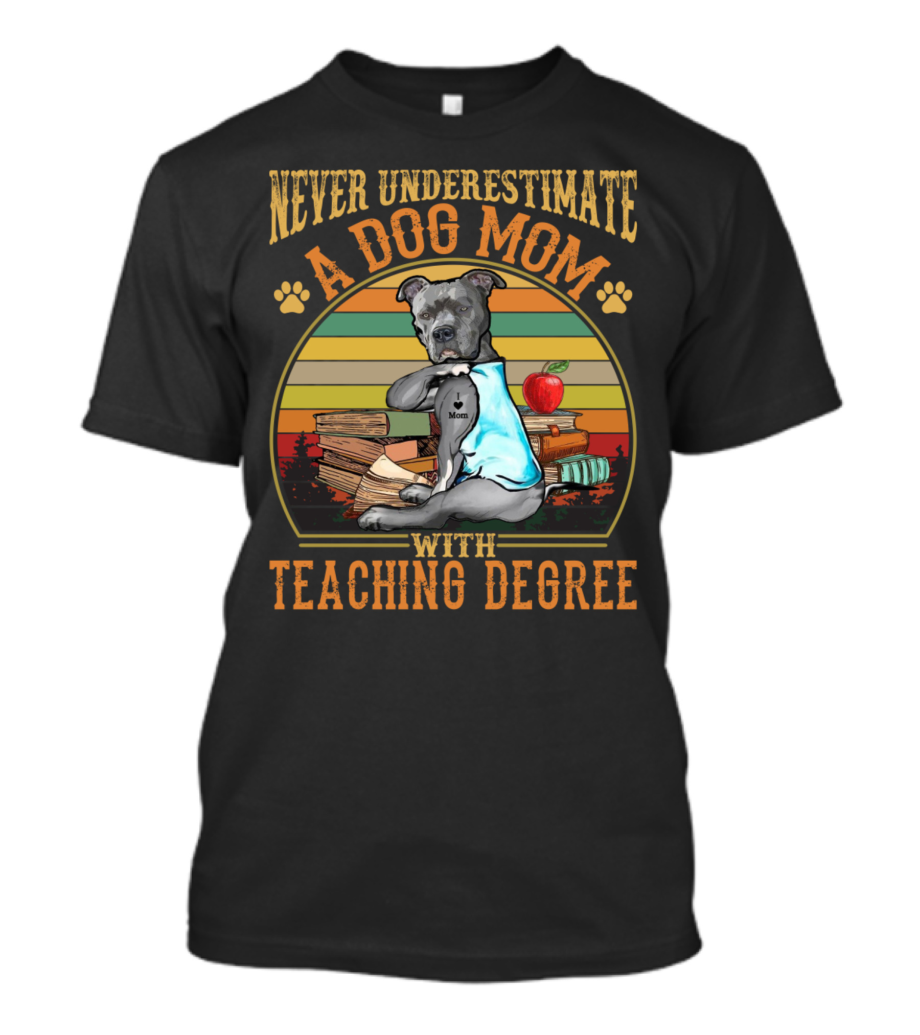 NEVER UNDERESTIMATE A DOG MOM WITH TEACHING DEGREE T-Shirt