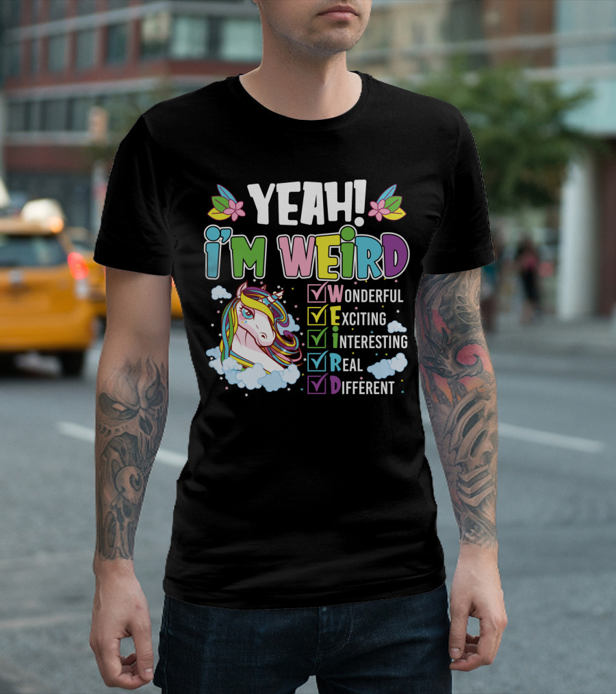 YEAH I'M WEIRD Wonderful Exciting Interesting Real Different Unicorn T-Shirt