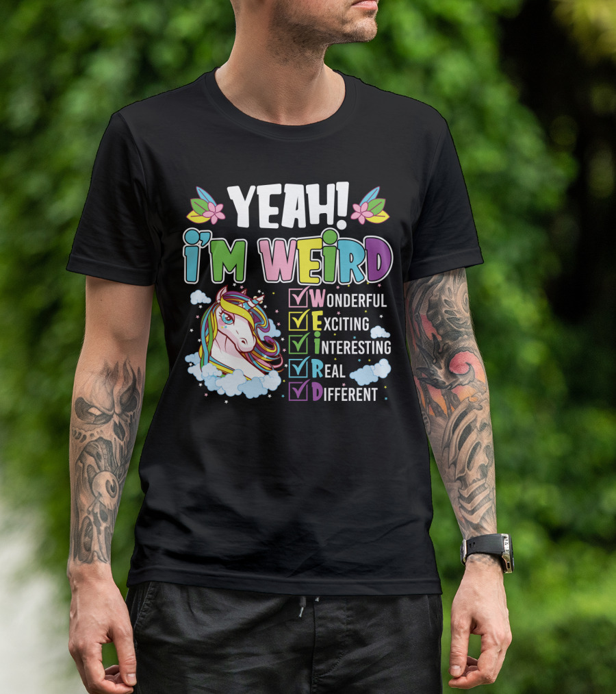 YEAH I'M WEIRD Wonderful Exciting Interesting Real Different Unicorn T-Shirt