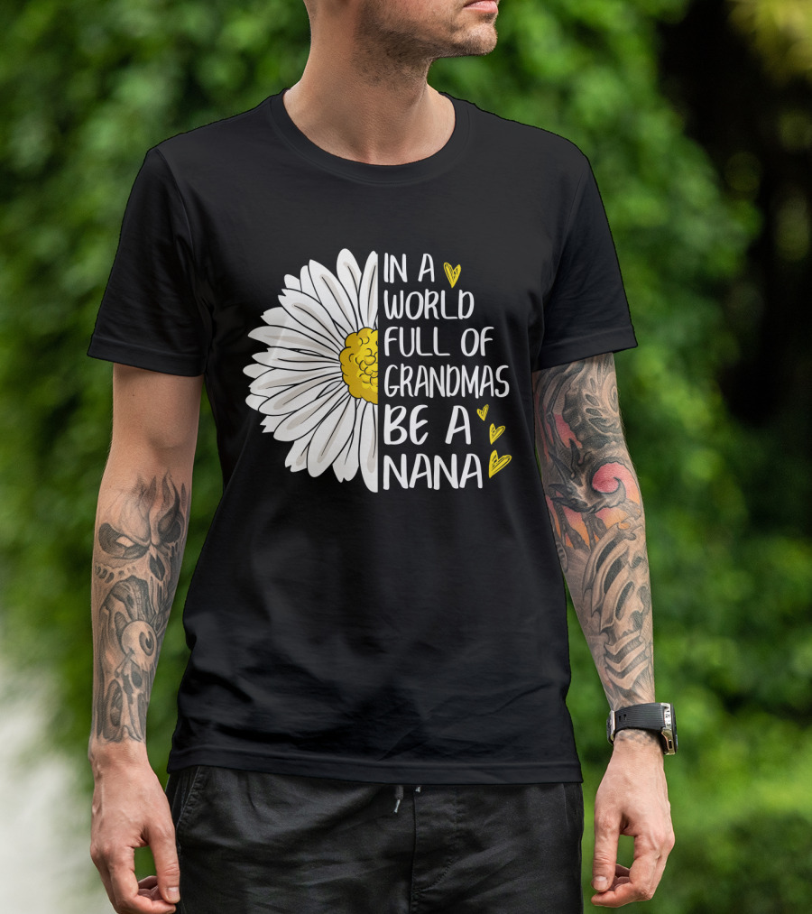 In A World Full Of Grandmas Be A Nana Flower Design With Yellow Hearts T-Shirt