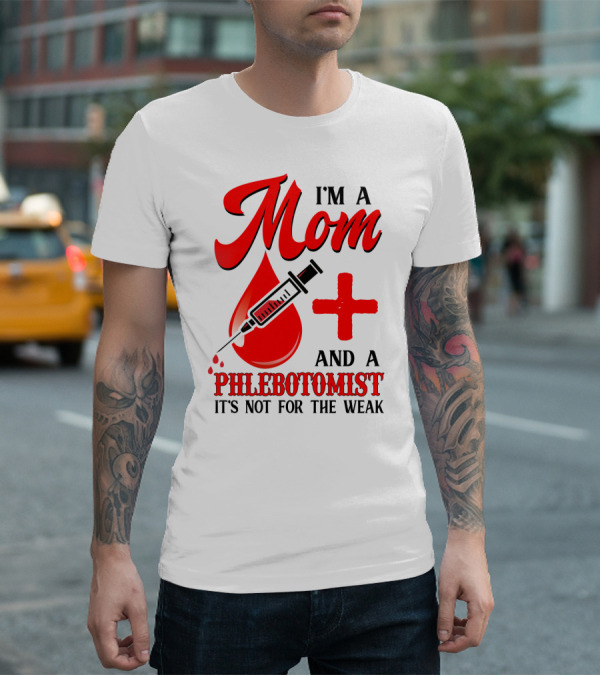 I'm A Mom And A Phlebotomist It's Not For The Weak T-Shirt
