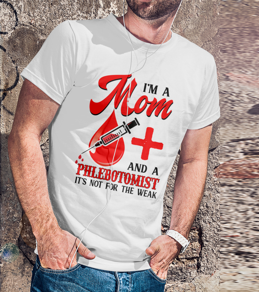 I'm A Mom And A Phlebotomist It's Not For The Weak T-Shirt