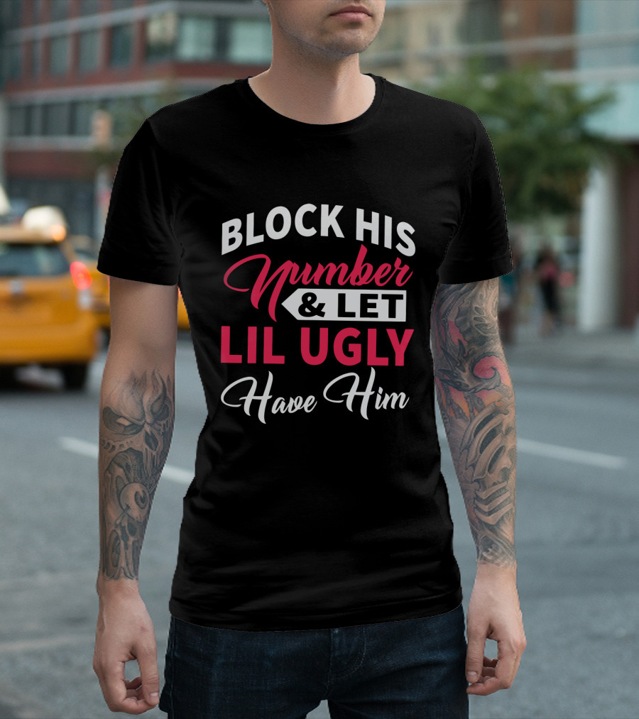 Block His Number Let Lil Ugly Have Him Bold Lettering T-Shirt