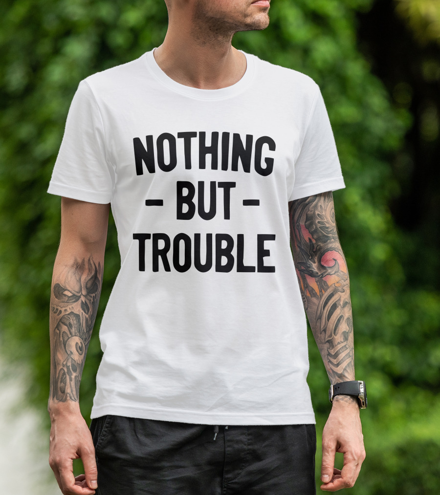 Nothing But Trouble Text In Bold Black Letters T-Shirt