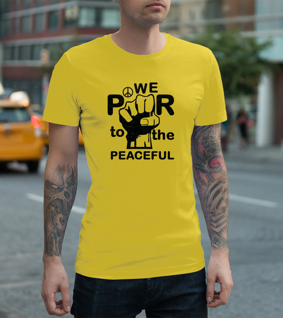 WE Power To The Peaceful Fist Symbol Peace Sign T-Shirt
