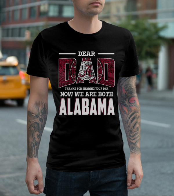 Dear Dad Thanks For Sharing Your Dna Now We Are Both Alabama T-Shirt